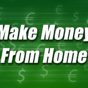 Five Ways to Make Money from Home – July 2021